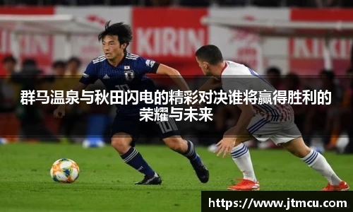 熊猫体育：群马温泉与秋田闪电的精彩对决谁将赢得胜利的荣耀与未来